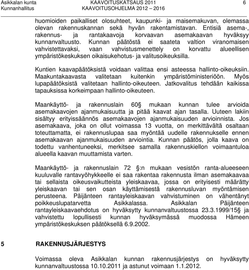 Kunnan päätöstä ei saateta valtion viranomaisen vahvistettavaksi, vaan vahvistusmenettely on korvattu alueellisen ympäristökeskuksen oikaisukehotus- ja valitusoikeuksilla.