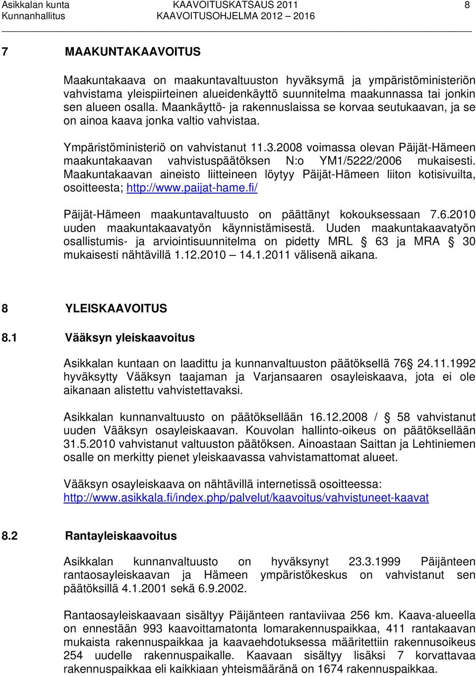 2008 voimassa olevan Päijät-Hämeen maakuntakaavan vahvistuspäätöksen N:o YM1/5222/2006 mukaisesti.