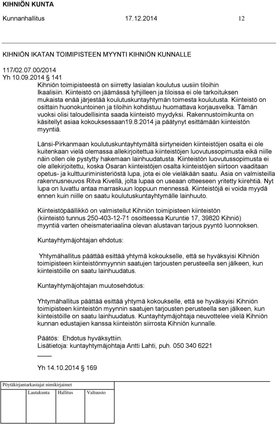 Kiinteistö on osittain huonokuntoinen ja tiloihin kohdistuu huomattava korjausvelka. Tämän vuoksi olisi taloudellisinta saada kiinteistö myydyksi.