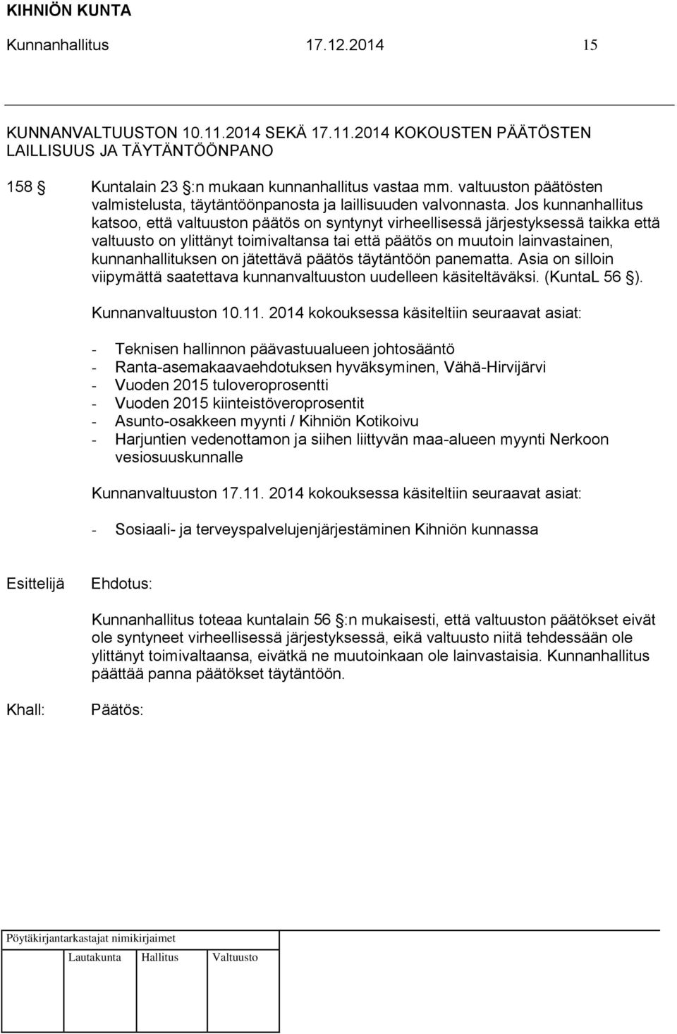 Jos kunnanhallitus katsoo, että valtuuston päätös on syntynyt virheellisessä järjestyksessä taikka että valtuusto on ylittänyt toimivaltansa tai että päätös on muutoin lainvastainen,