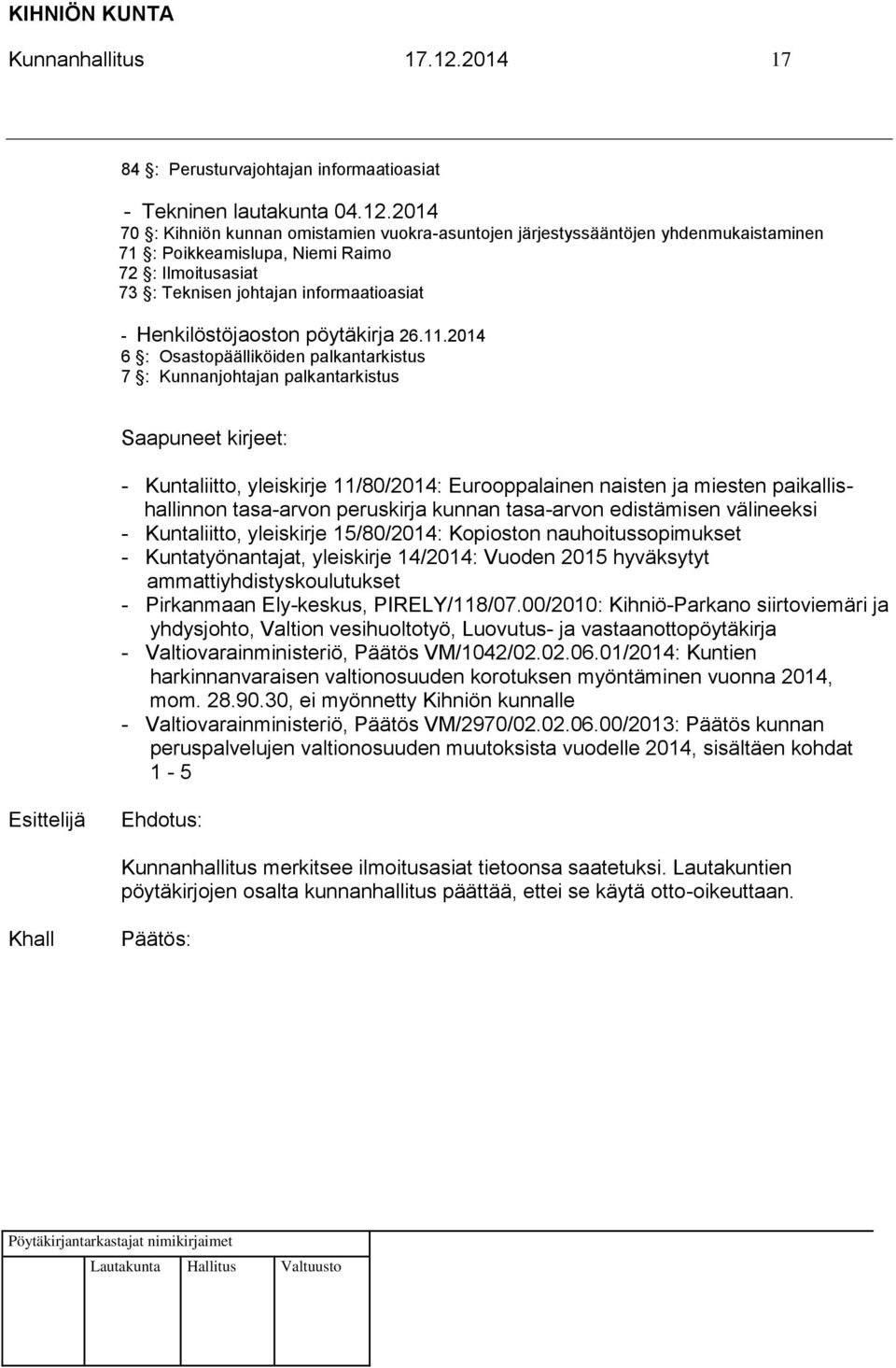 2014 70 : Kihniön kunnan omistamien vuokra-asuntojen järjestyssääntöjen yhdenmukaistaminen 71 : Poikkeamislupa, Niemi Raimo 72 : Ilmoitusasiat 73 : Teknisen johtajan informaatioasiat -