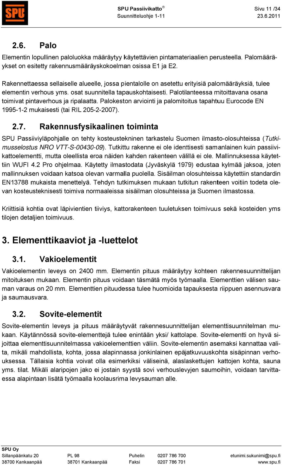 Palotilanteessa mitoittavana osana toimivat pintaverhous ja ripalaatta. Palokeston arviointi ja palomitoitus tapahtuu Eurocode EN 1995-1-2 mukaisesti (tai RIL 5-2-07)
