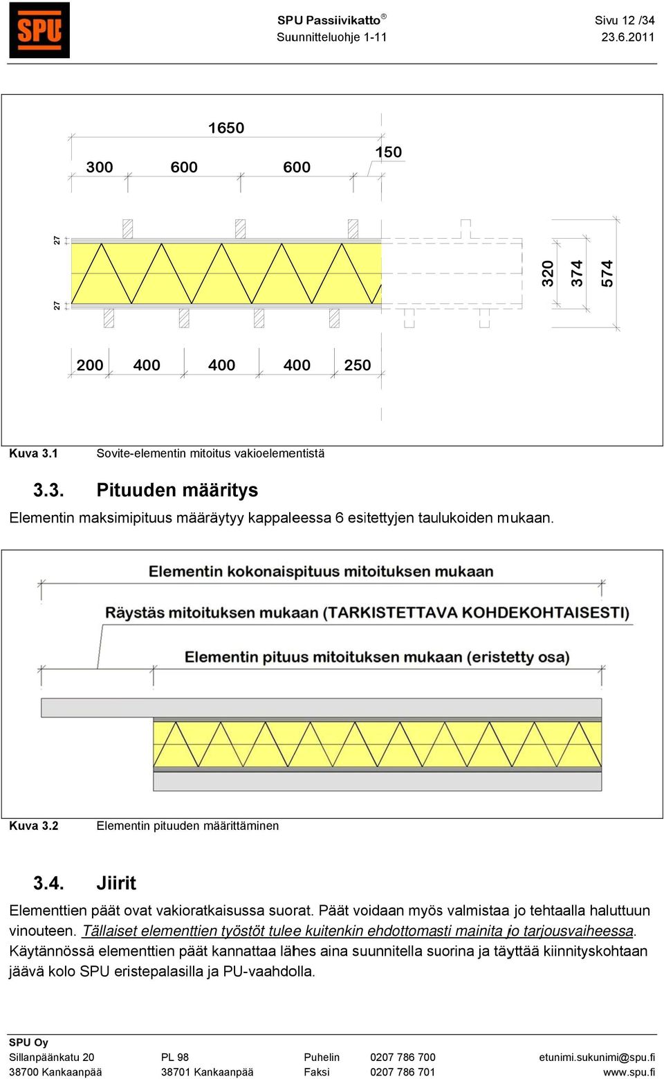 Päät voidaan myöss valmistaa a jo tehtaallaa haluttuun vinouteen. Tällaiset elementtien työstöt tuleee kuitenkin ehdottomasti mainita jo tarjousvaiheessa.