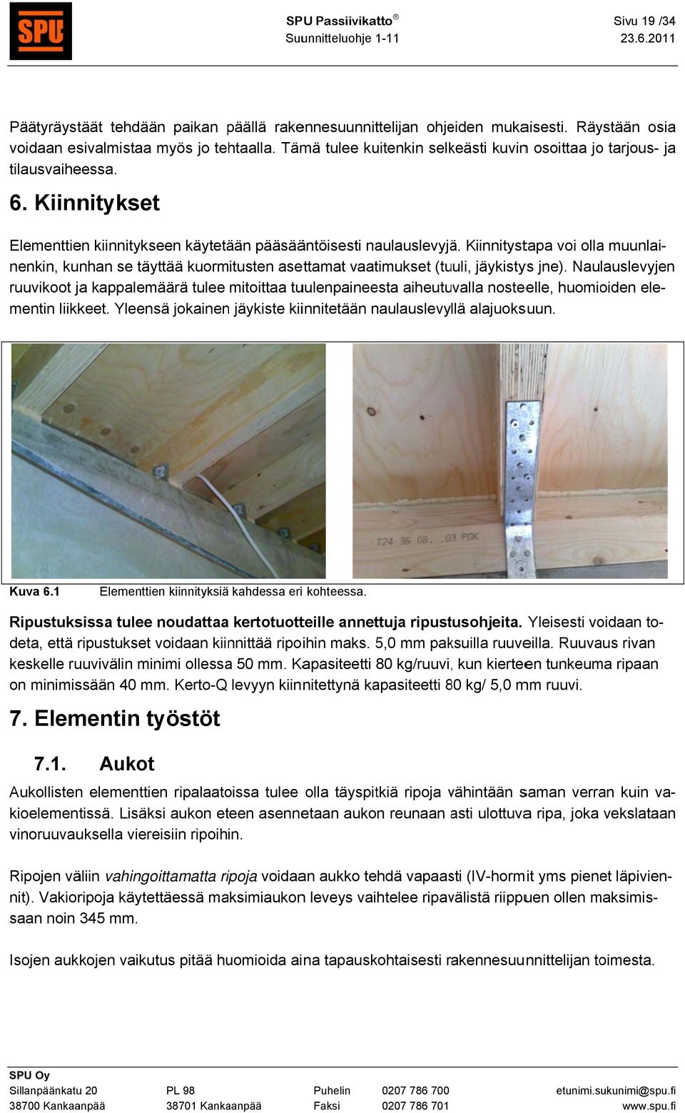 Kiinnitystapa voi olla muunlai- ruuvikoot ja kappalemäärä tulee mitoittaa tuulenpaineesta aiheutuvalla nosteelle, huomioiden ele- nenkin, kunhan se täyttää kuormitusten asettamat vaatimukset (tuuli,