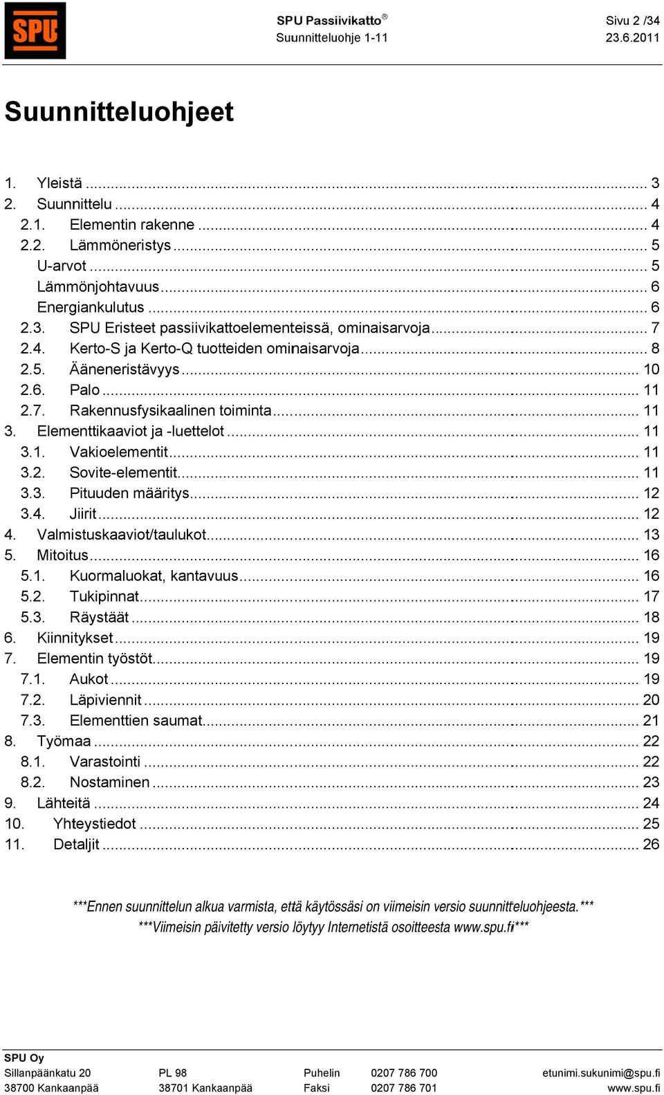 .. 11 3.2. Sovite-elementit.................. 11 3.3. Pituuden määritys... 12 3.4. Jiirit... 12 4. Valmistuskaaviot/taulukot... 13 5. Mitoitus... 16 5.1. Kuormaluokat, kantavuus... 16 5.2. Tukipinnat.