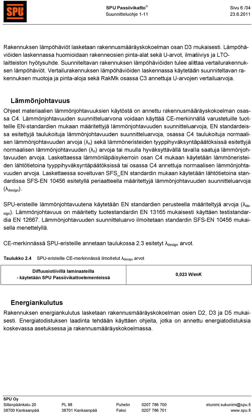 Suunniteltavan rakennuksen lämpöhäviöiden tulee alittaa vertailurakennuk- ra- sen lämpöhäviöt.