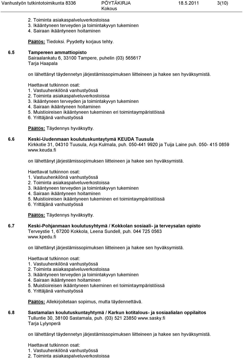 Päätös: Täydennys hyväksytty. 6.6 Keski-Uudenmaan koulutuskuntaytymä KEUDA Tuusula Kirkkotie 31, 04310 Tuusula, Arja Kulmala, puh. 050-441 9920 ja Tuija Laine puh. 050-415 0859 www.keuda.