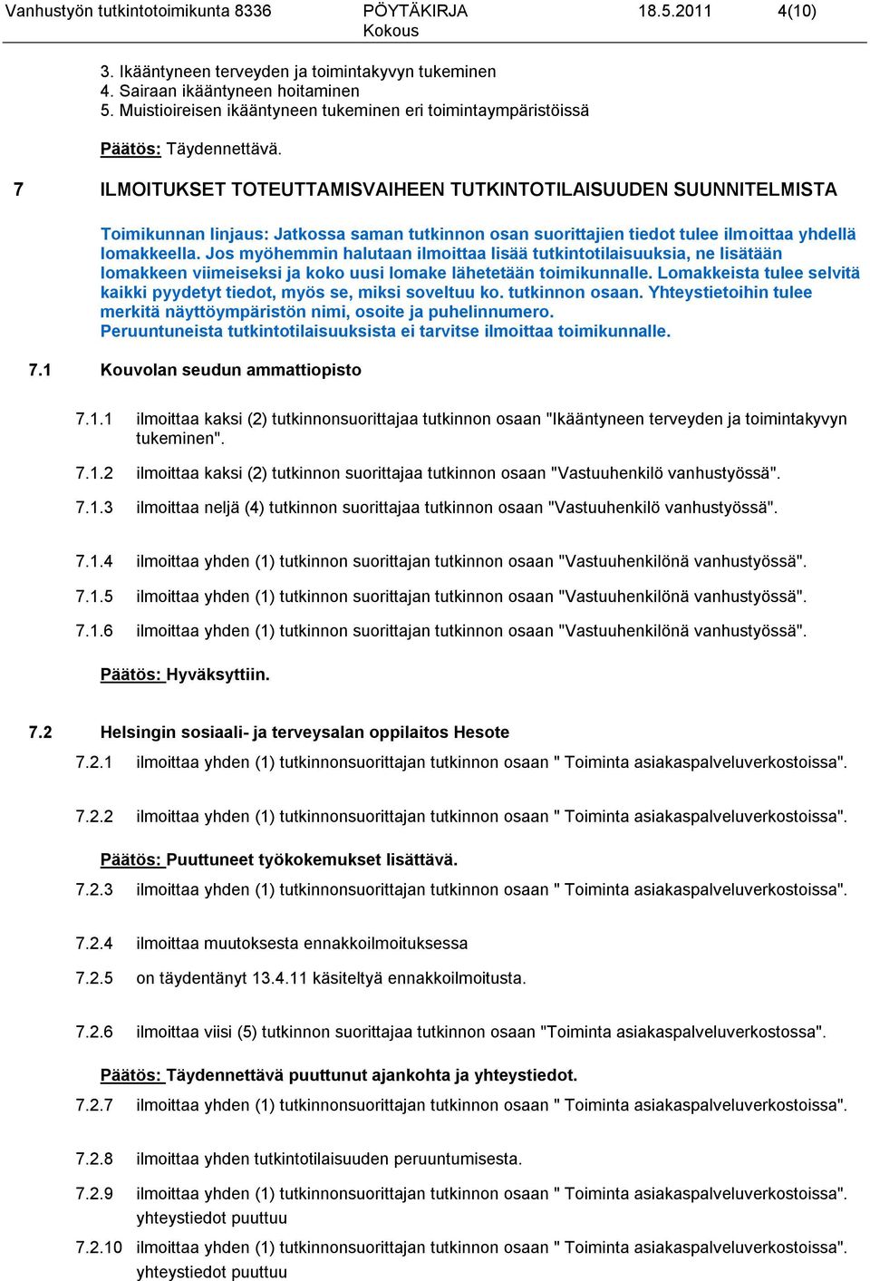 Jos myöhemmin halutaan ilmoittaa lisää tutkintotilaisuuksia, ne lisätään lomakkeen viimeiseksi ja koko uusi lomake lähetetään toimikunnalle.