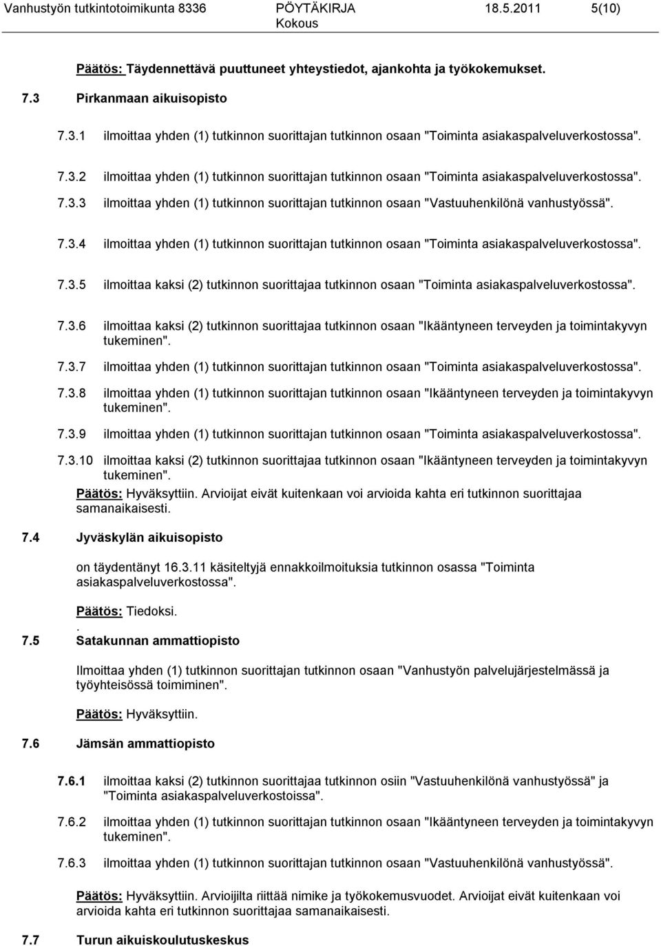 7.3.5 ilmoittaa kaksi (2) tutkinnon suorittajaa tutkinnon osaan "Toiminta asiakaspalveluverkostossa". 7.3.6 ilmoittaa kaksi (2) tutkinnon suorittajaa tutkinnon osaan "Ikääntyneen terveyden ja toimintakyvyn 7.