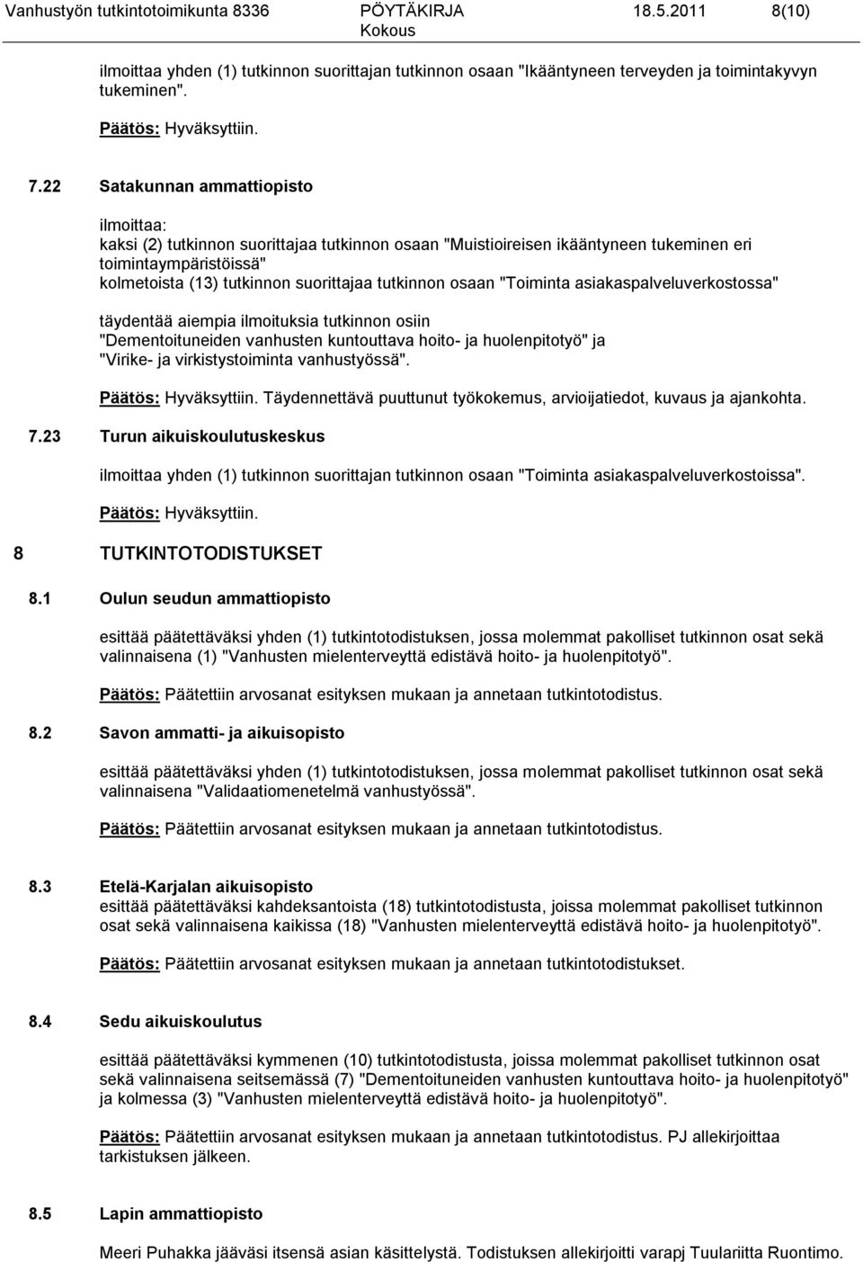 tutkinnon osaan "Toiminta asiakaspalveluverkostossa" täydentää aiempia ilmoituksia tutkinnon osiin "Dementoituneiden vanhusten kuntouttava hoito- ja huolenpitotyö" ja "Virike- ja virkistystoiminta