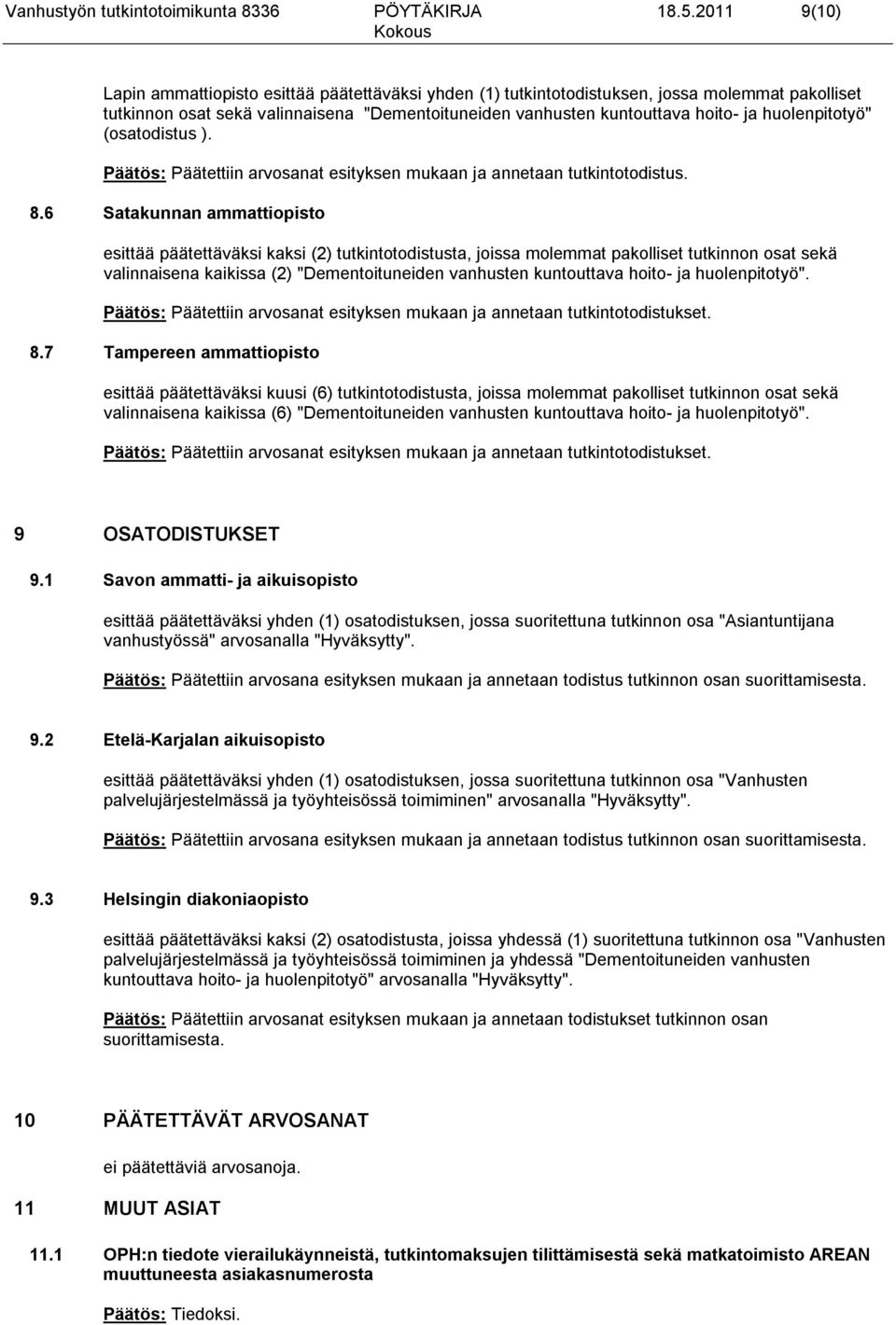 huolenpitotyö" (osatodistus ). Päätös: Päätettiin arvosanat esityksen mukaan ja annetaan tutkintotodistus. 8.