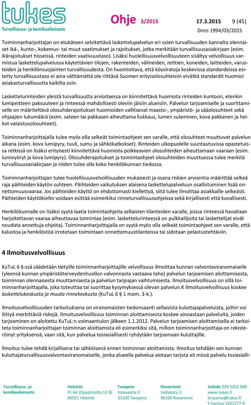 2015 9 (45) Toiminnanharjoittajan on etukäteen selvitettävä laskettelupalvelun eri osien turvallisuuden kannalta olennaiset ikä-, kunto-, kokemus- tai muut vaatimukset ja rajoitukset, jotka merkitään