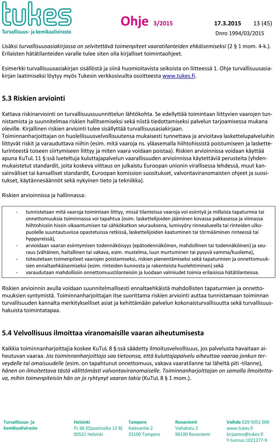 3 Riskien arviointi Kattava riskinarviointi on turvallisuussuunnittelun lähtökohta.