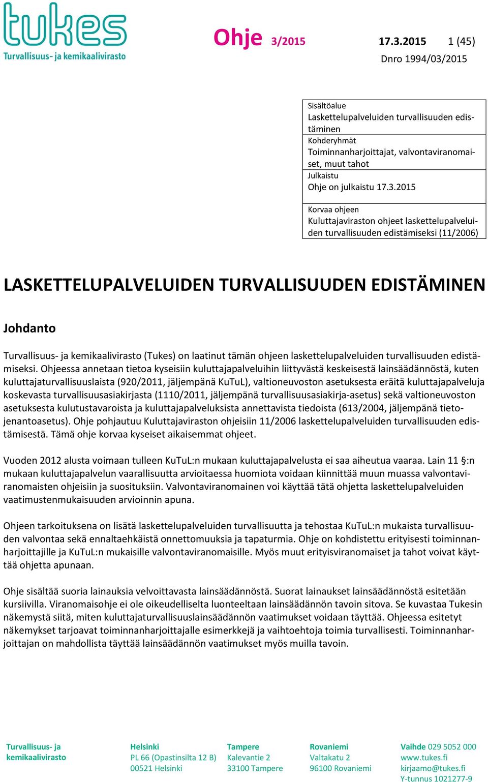 2015 1 (45) Sisältöalue Laskettelupalveluiden turvallisuuden edistäminen Kohderyhmät Toiminnanharjoittajat, valvontaviranomaiset, muut tahot Julkaistu Ohje on julkaistu 17.3.