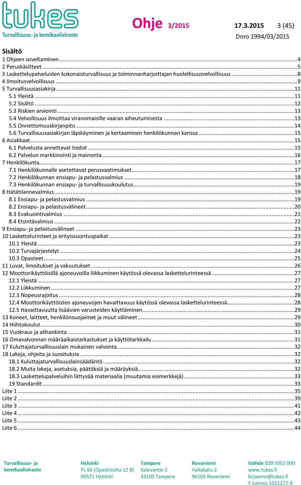 .. 14 5.6 Turvallisuusasiakirjan läpikäyminen ja kertaaminen henkilökunnan kanssa... 15 6 Asiakkaat... 15 6.1 Palvelusta annettavat tiedot... 15 6.2 Palvelun markkinointi ja mainonta.