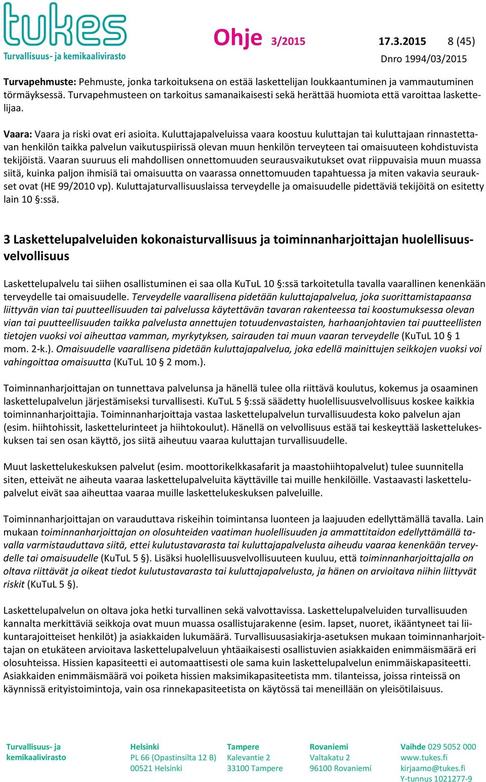 Kuluttajapalveluissa vaara koostuu kuluttajan tai kuluttajaan rinnastettavan henkilön taikka palvelun vaikutuspiirissä olevan muun henkilön terveyteen tai omaisuuteen kohdistuvista tekijöistä.