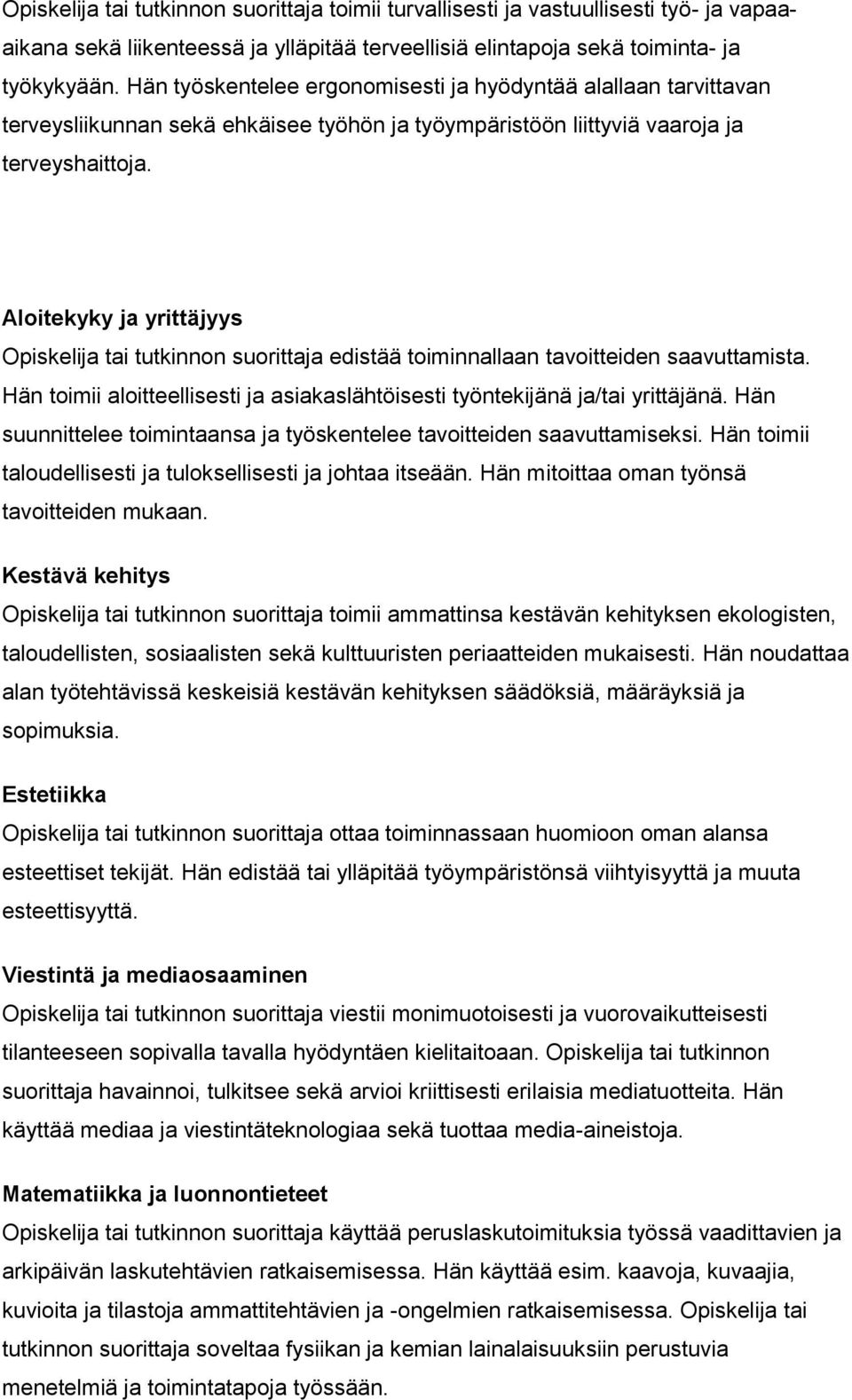 Aloitekyky ja yrittäjyys Opiskelija tai tutkinnon suorittaja edistää toiminnallaan tavoitteiden saavuttamista. Hän toimii aloitteellisesti ja asiakaslähtöisesti työntekijänä ja/tai yrittäjänä.