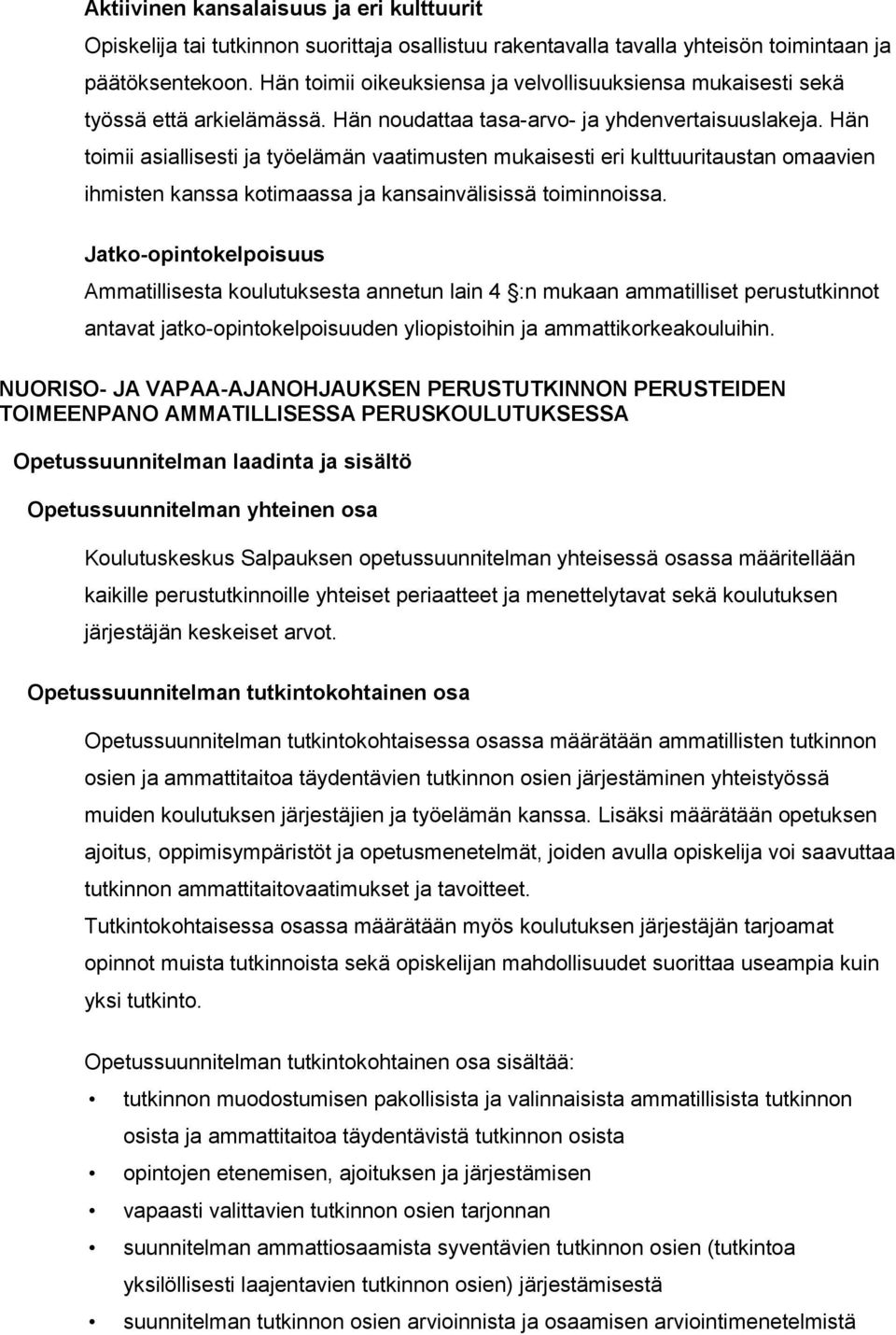 Hän toimii asiallisesti ja työelämän vaatimusten mukaisesti eri kulttuuritaustan omaavien ihmisten kanssa kotimaassa ja kansainvälisissä toiminnoissa.