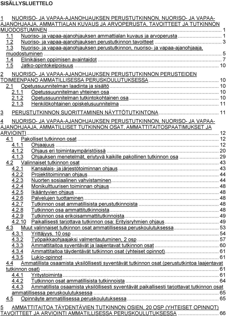 3 Nuoriso- ja vapaa-ajanohjauksen perustutkinnon, nuoriso- ja vapaa-ajanohjaaja, muodostuminen... 5 1.4 Elinikäisen oppimisen avaintaidot... 7 1.5 Jatko-opintokelpoisuus.