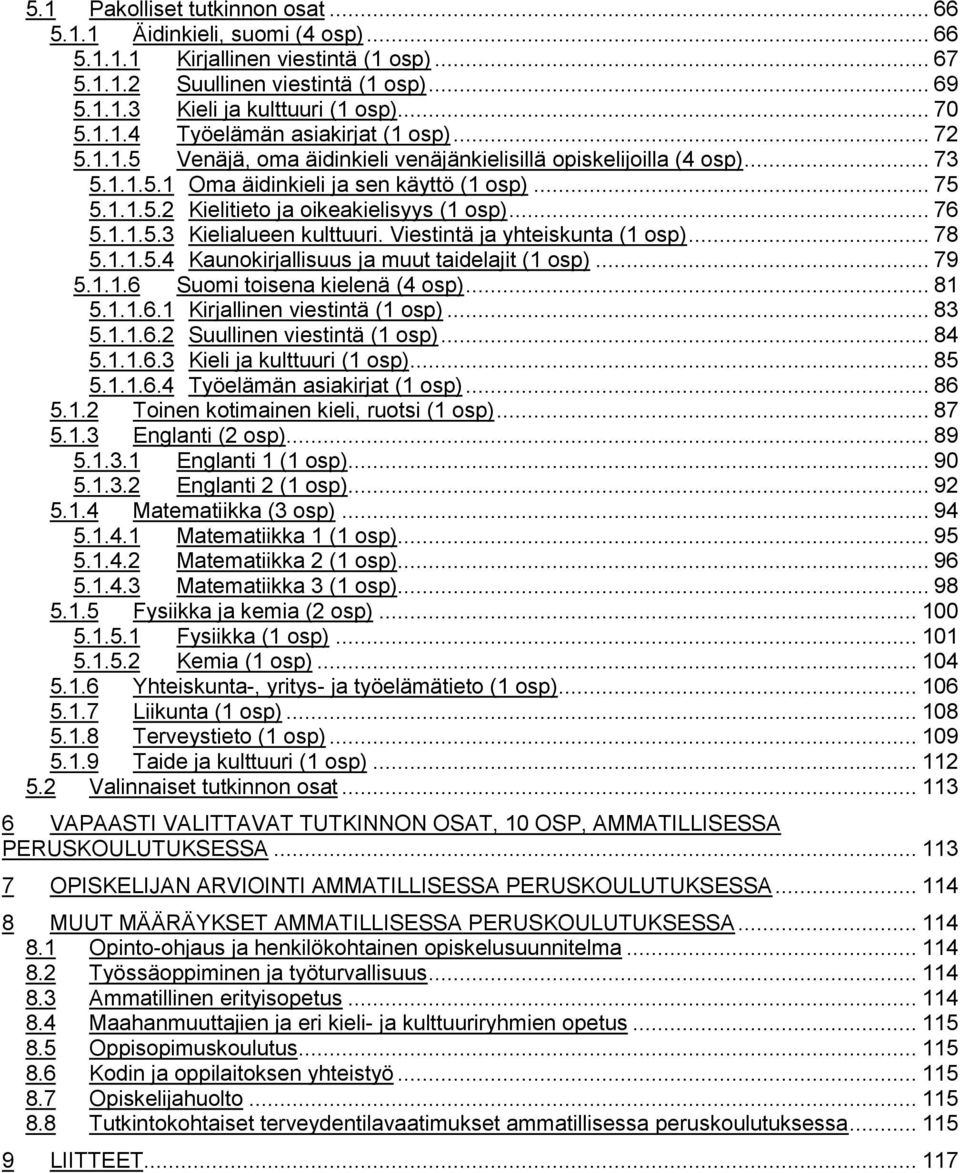 .. 76 5.1.1.5.3 Kielialueen kulttuuri. Viestintä ja yhteiskunta (1 osp)... 78 5.1.1.5.4 Kaunokirjallisuus ja muut taidelajit (1 osp)... 79 5.1.1.6 Suomi toisena kielenä (4 osp)... 81 5.1.1.6.1 Kirjallinen viestintä (1 osp).