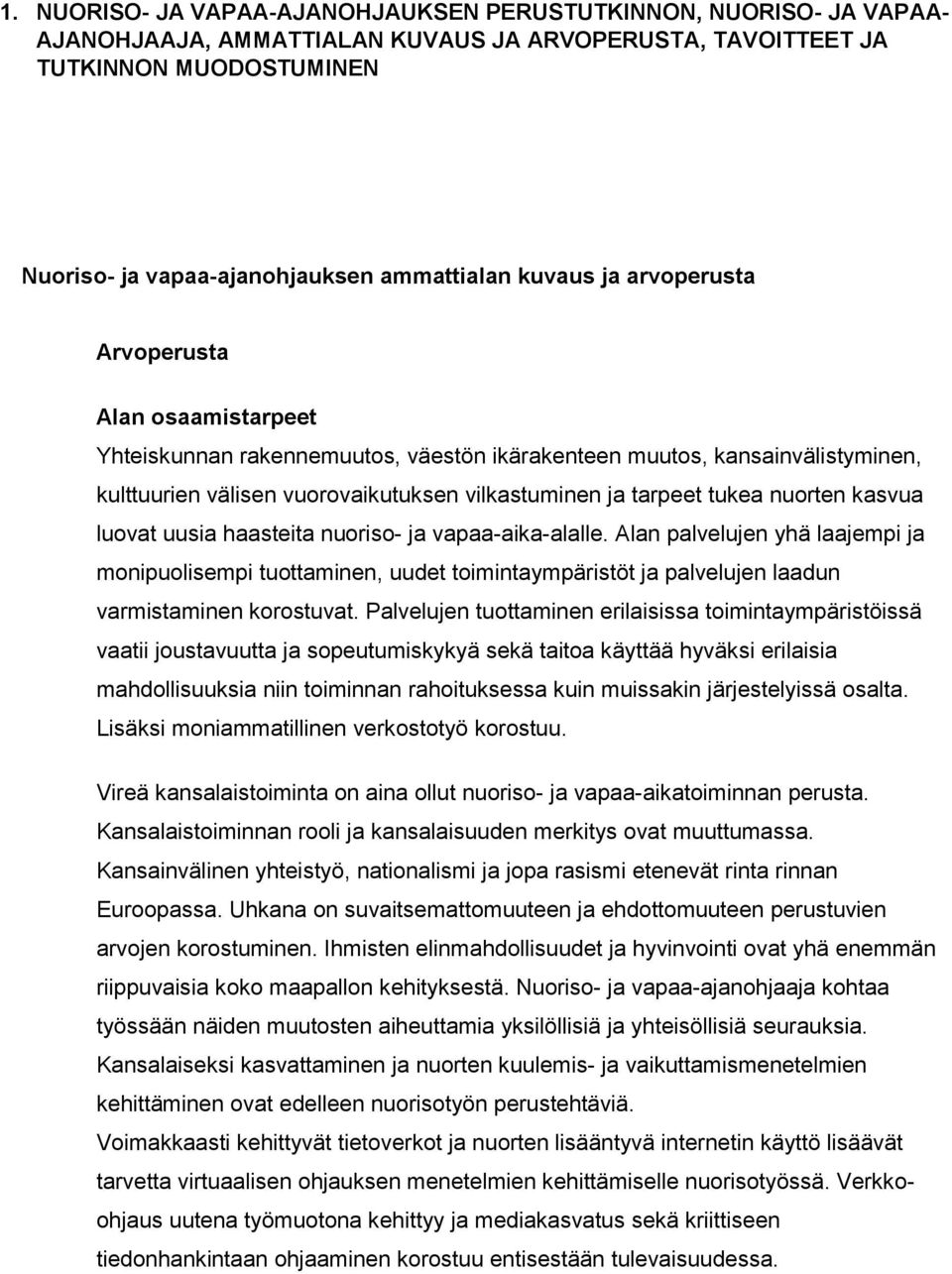 nuorten kasvua luovat uusia haasteita nuoriso- ja vapaa-aika-alalle. Alan palvelujen yhä laajempi ja monipuolisempi tuottaminen, uudet toimintaympäristöt ja palvelujen laadun varmistaminen korostuvat.