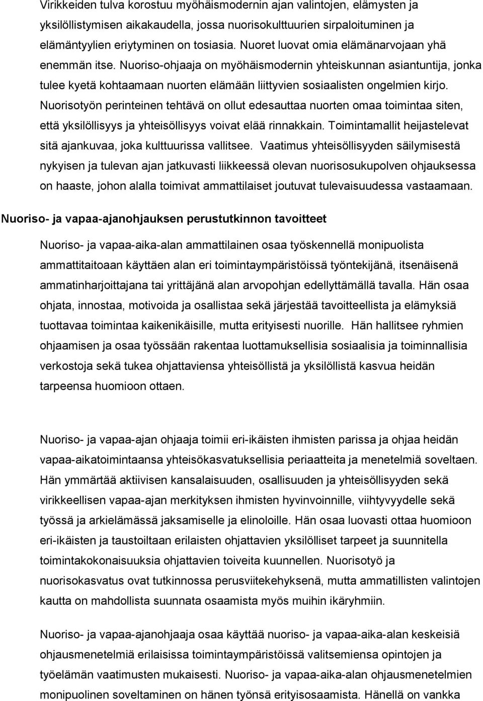 Nuorisotyön perinteinen tehtävä on ollut edesauttaa nuorten omaa toimintaa siten, että yksilöllisyys ja yhteisöllisyys voivat elää rinnakkain.