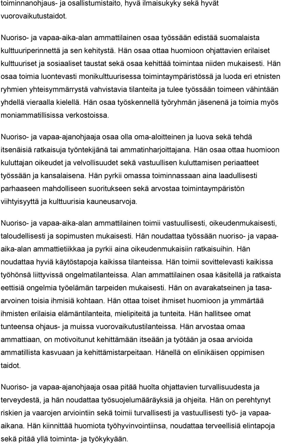 Hän osaa ottaa huomioon ohjattavien erilaiset kulttuuriset ja sosiaaliset taustat sekä osaa kehittää toimintaa niiden mukaisesti.