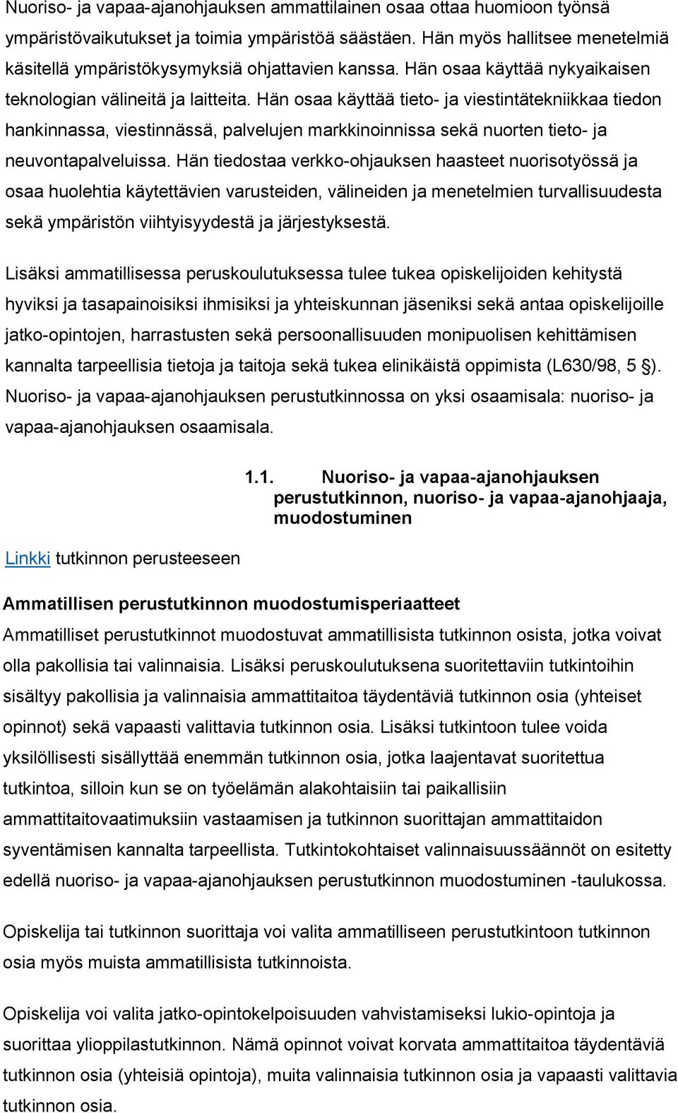 Hän osaa käyttää tieto- ja viestintätekniikkaa tiedon hankinnassa, viestinnässä, palvelujen markkinoinnissa sekä nuorten tieto- ja neuvontapalveluissa.