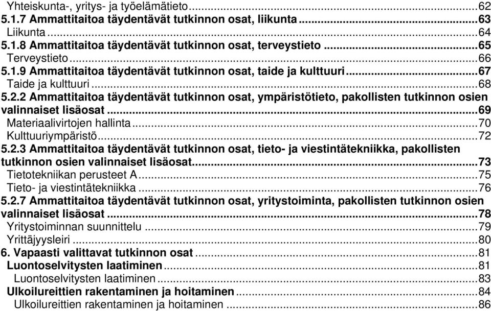 2 Ammattitaitoa täydentävät tutkinnon osat, ympäristötieto, pakollisten tutkinnon osien valinnaiset lisäosat... 69 Materiaalivirtojen hallinta... 70 Kulttuuriympäristö... 72 5.2.3 Ammattitaitoa täydentävät tutkinnon osat, tieto- ja viestintätekniikka, pakollisten tutkinnon osien valinnaiset lisäosat.