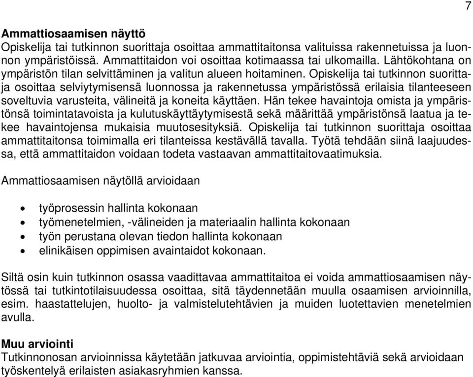 Opiskelija tai tutkinnon suorittaja osoittaa selviytymisensä luonnossa ja rakennetussa ympäristössä erilaisia tilanteeseen soveltuvia varusteita, välineitä ja koneita käyttäen.