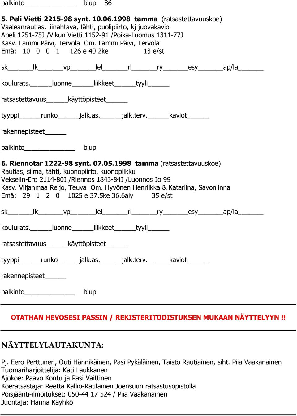 kaviot rakennepisteet 6. Riennotar 1222-98 synt. 07.05.1998 tamma (ratsastettavuuskoe) Rautias, siima, tähti, kuonopiirto, kuonopilkku Vekselin-Ero 2114-80J /Riennos 1843-84J /Luonnos Jo 99 Kasv.