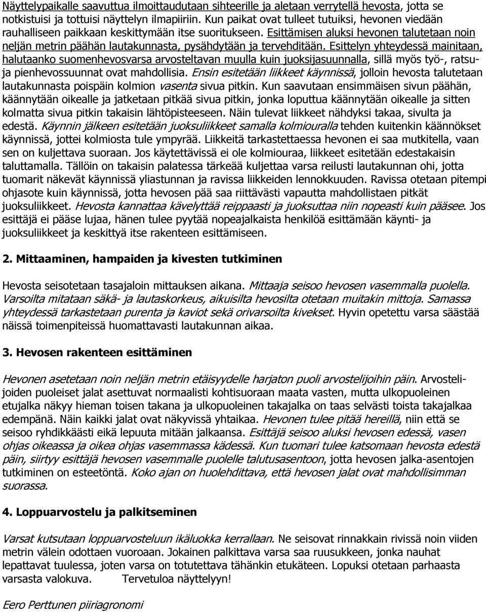 Esittämisen aluksi hevonen talutetaan noin neljän metrin päähän lautakunnasta, pysähdytään ja tervehditään.