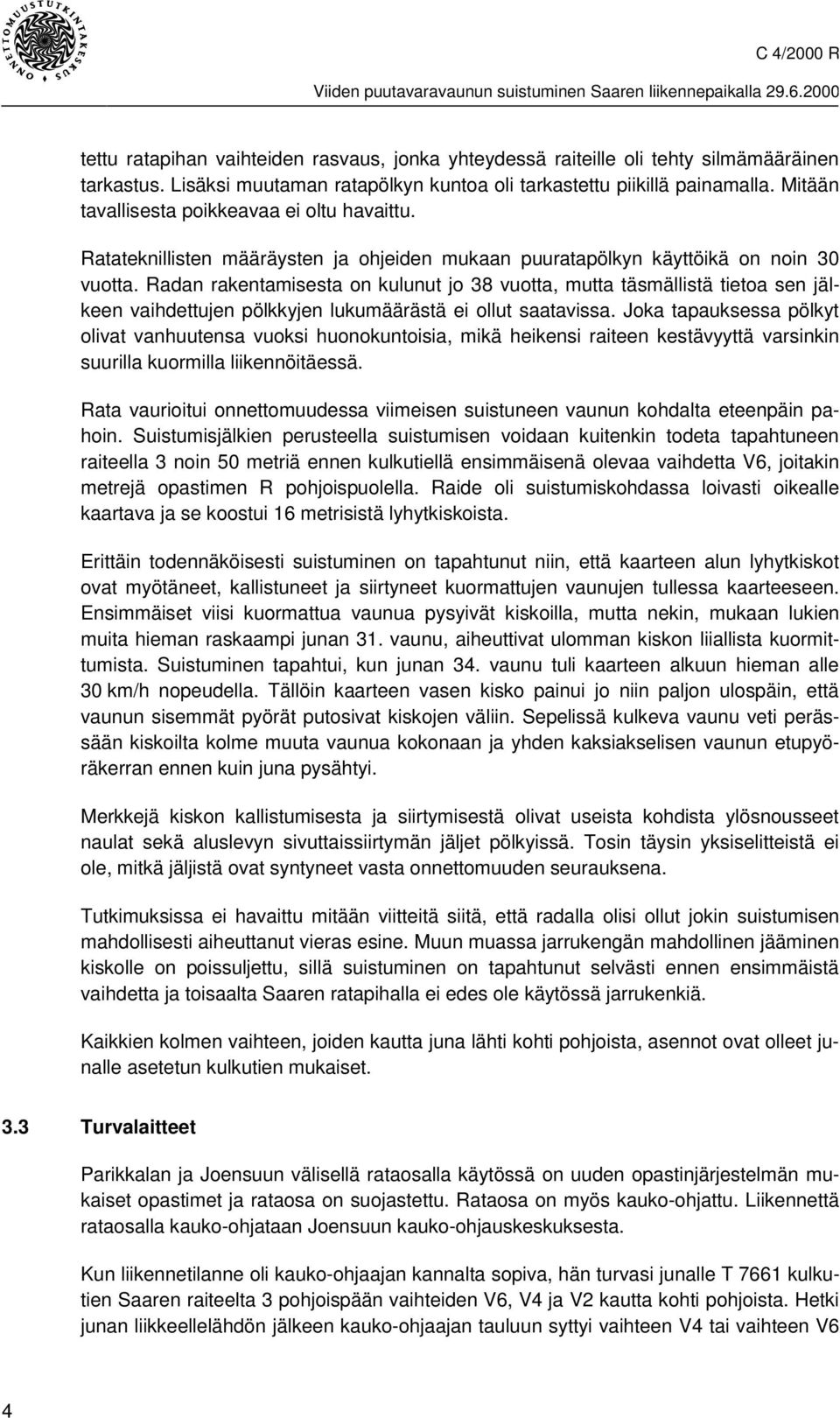 Radan rakentamisesta on kulunut jo 38 vuotta, mutta täsmällistä tietoa sen jälkeen vaihdettujen pölkkyjen lukumäärästä ei ollut saatavissa.