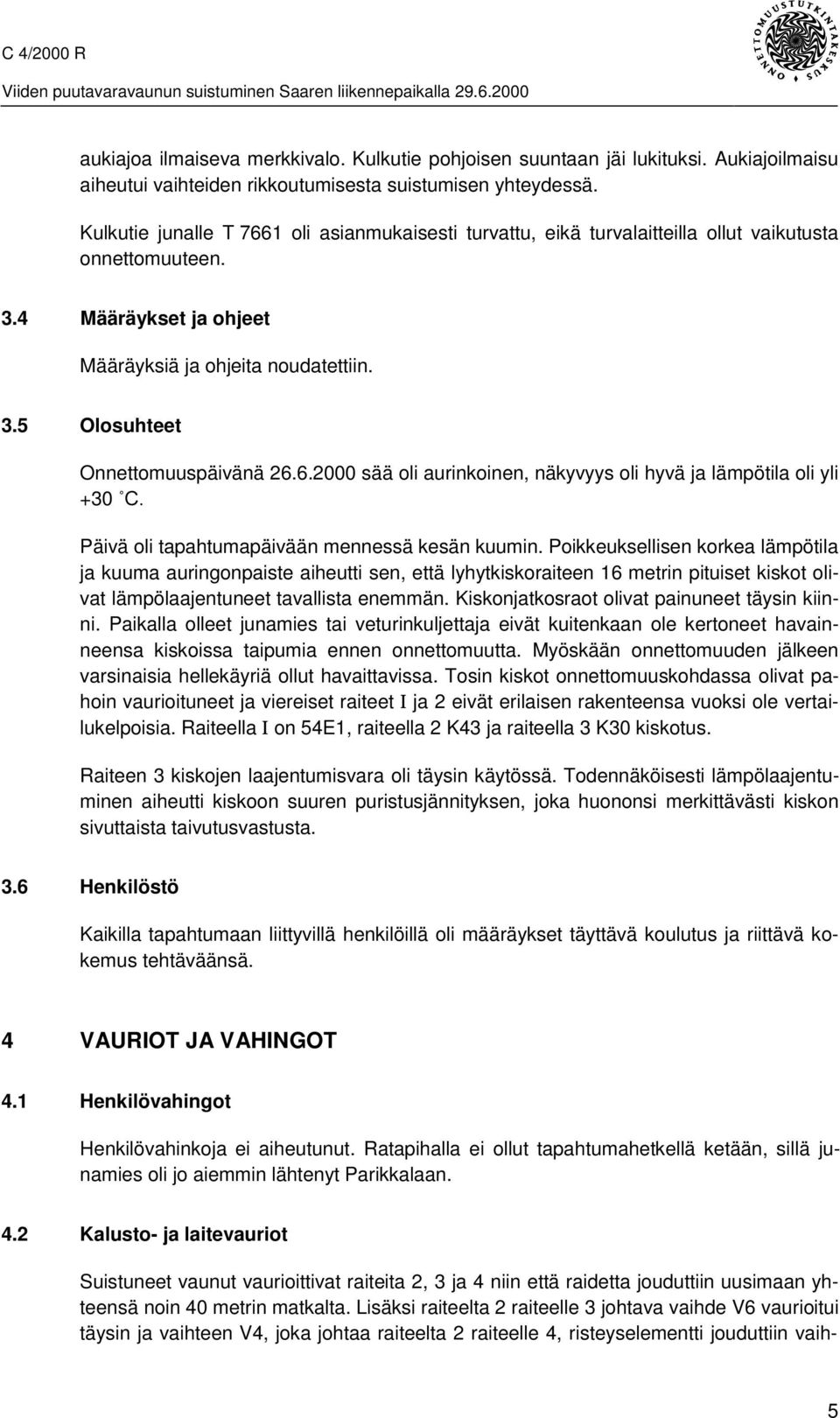 6.2000 sää oli aurinkoinen, näkyvyys oli hyvä ja lämpötila oli yli +30 Û& Päivä oli tapahtumapäivään mennessä kesän kuumin.