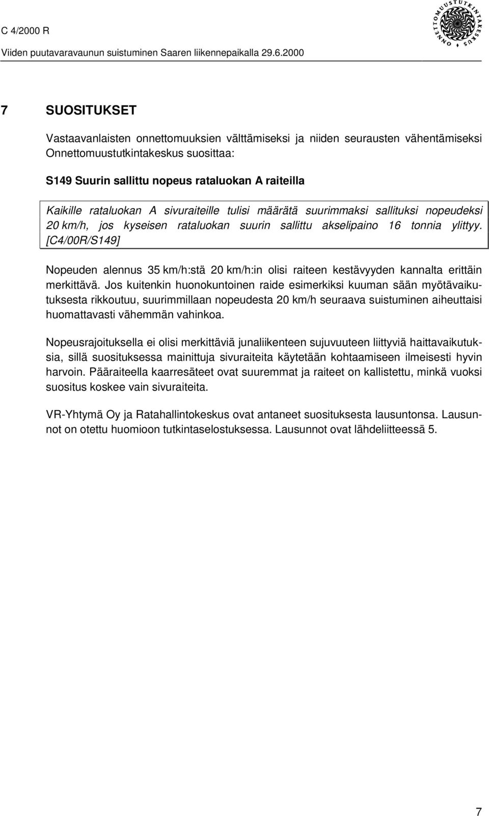 [C4/00R/S149] Nopeuden alennus 35 km/h:stä 20 km/h:in olisi raiteen kestävyyden kannalta erittäin merkittävä.