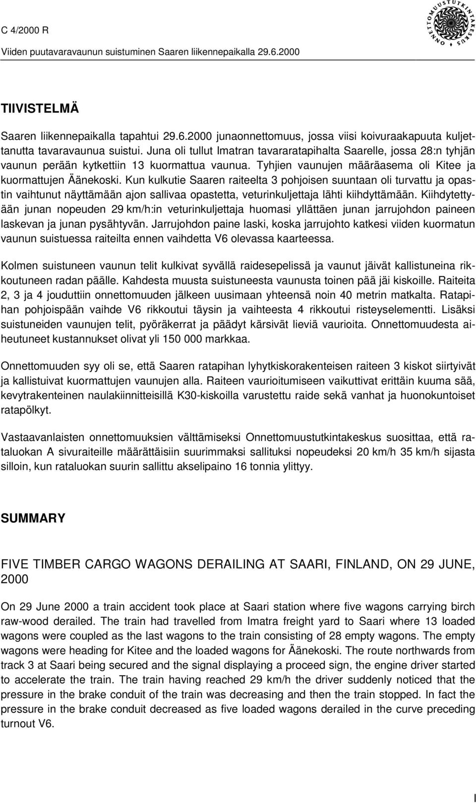 Kun kulkutie Saaren raiteelta 3 pohjoisen suuntaan oli turvattu ja opastin vaihtunut näyttämään ajon sallivaa opastetta, veturinkuljettaja lähti kiihdyttämään.