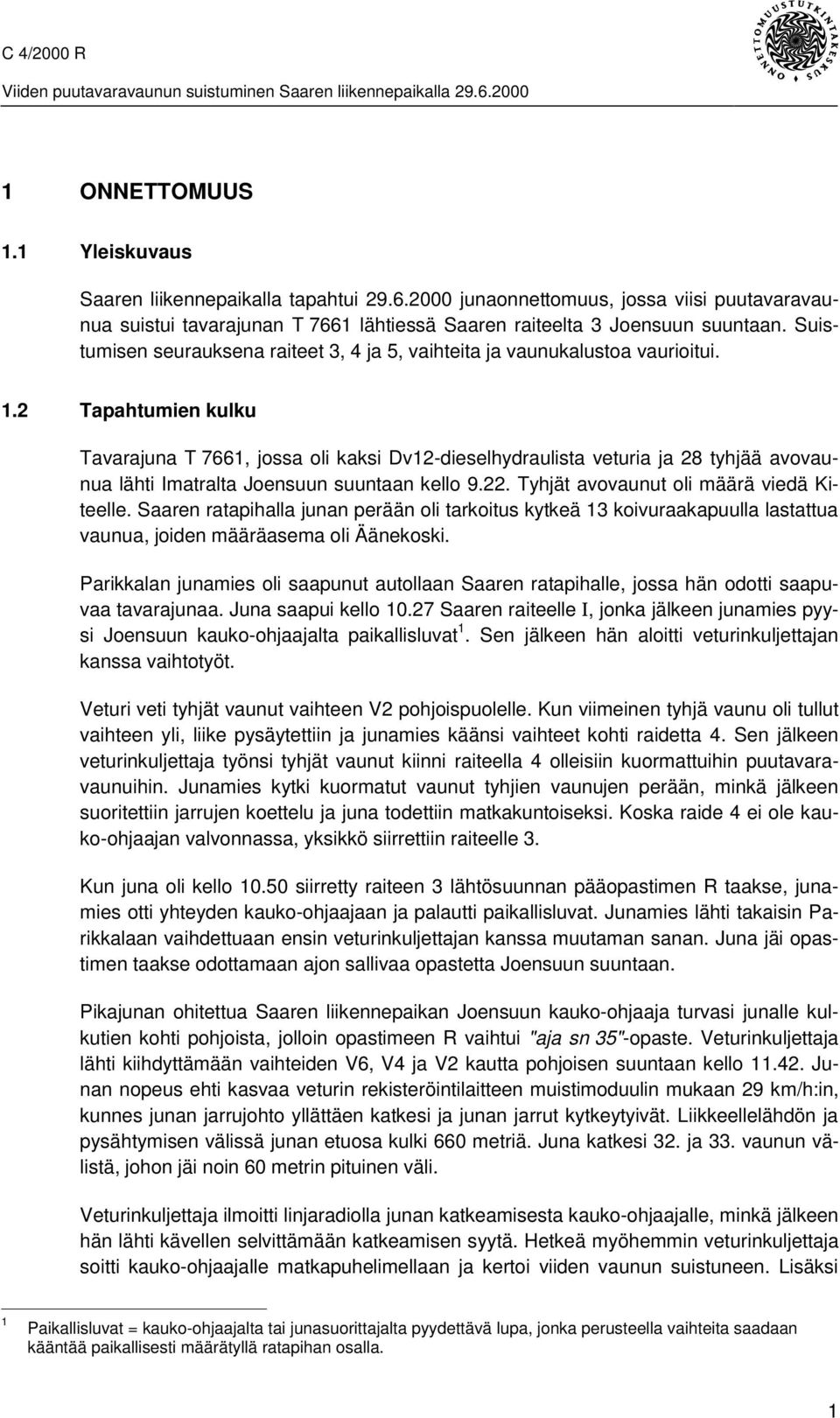 2 Tapahtumien kulku Tavarajuna T 7661, jossa oli kaksi Dv12-dieselhydraulista veturia ja 28 tyhjää avovaunua lähti Imatralta Joensuun suuntaan kello 9.22. Tyhjät avovaunut oli määrä viedä Kiteelle.