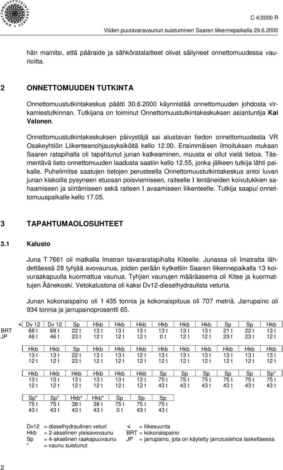 Onnettomuustutkintakeskuksen päivystäjä sai alustavan tiedon onnettomuudesta VR Osakeyhtiön Liikenteenohjausyksiköltä kello 12.00.