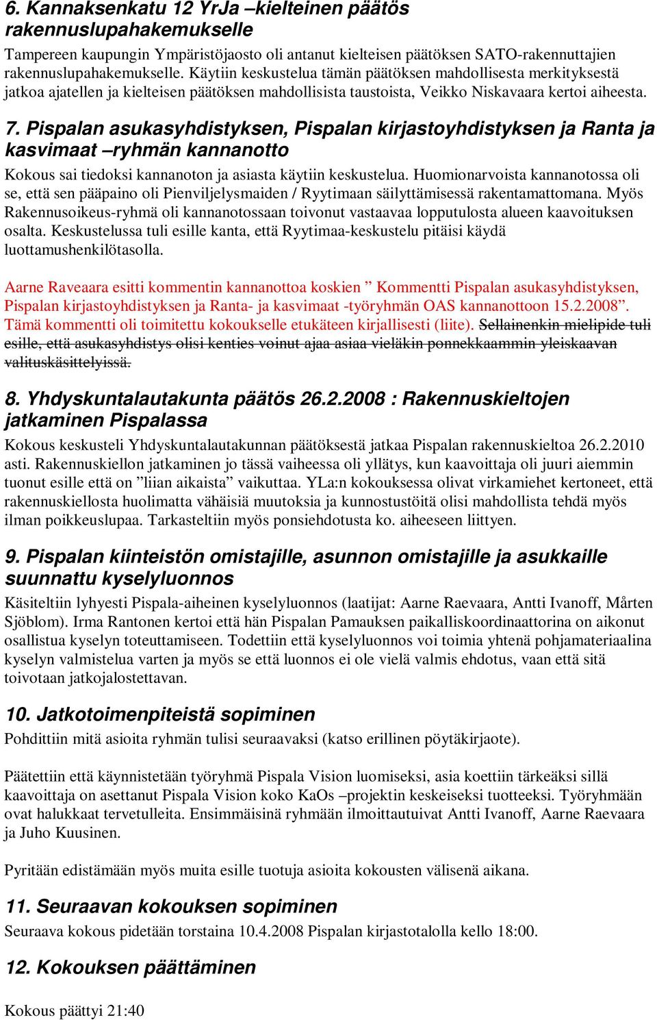 Pispalan asukasyhdistyksen, Pispalan kirjastoyhdistyksen ja Ranta ja kasvimaat ryhmän kannanotto Kokous sai tiedoksi kannanoton ja asiasta käytiin keskustelua.