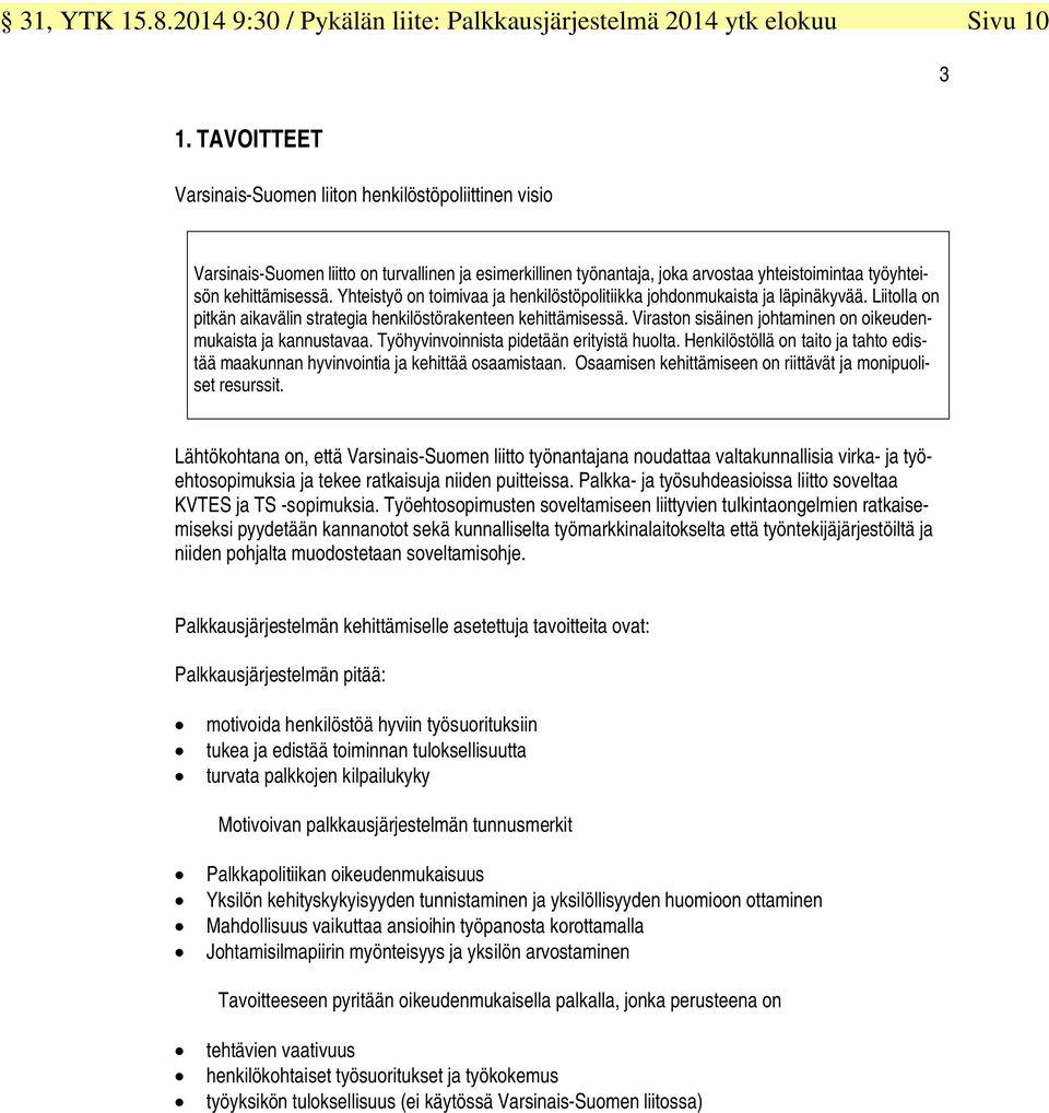 Yhteistyö on toimivaa ja henkilöstöpolitiikka johdonmukaista ja läpinäkyvää. Liitolla on pitkän aikavälin strategia henkilöstörakenteen kehittämisessä.