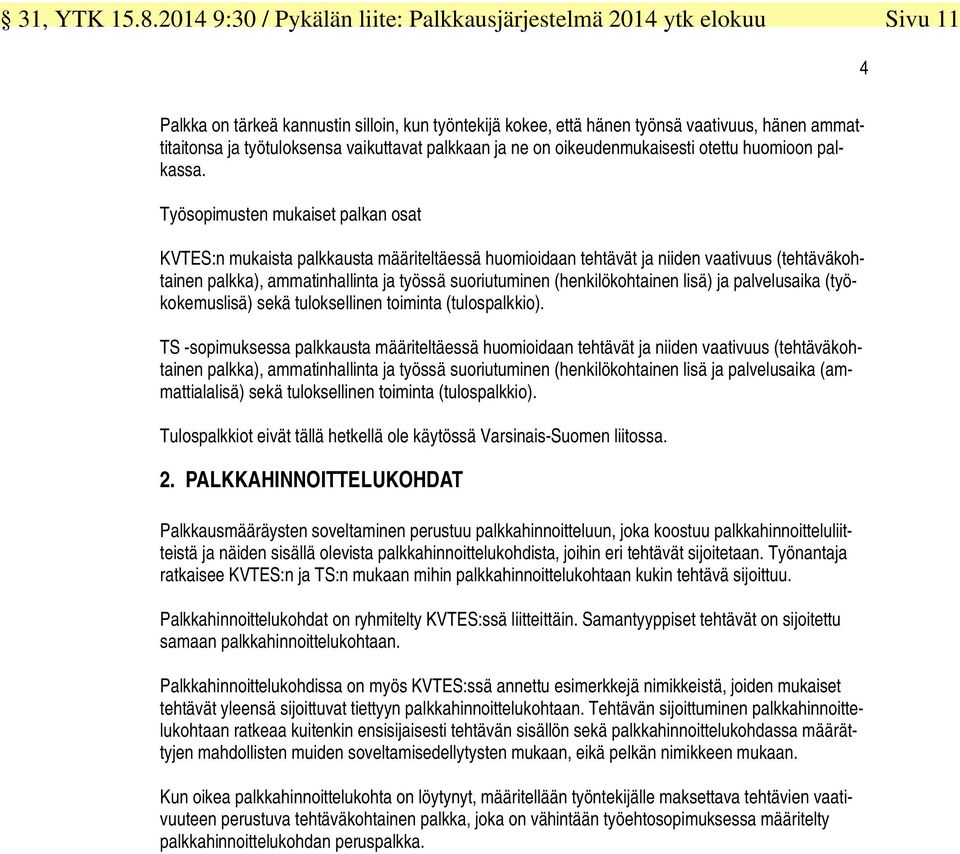 Työsopimusten mukaiset palkan osat KVTES:n mukaista palkkausta määriteltäessä huomioidaan tehtävät ja niiden vaativuus (tehtäväkohtainen palkka), ammatinhallinta ja työssä suoriutuminen