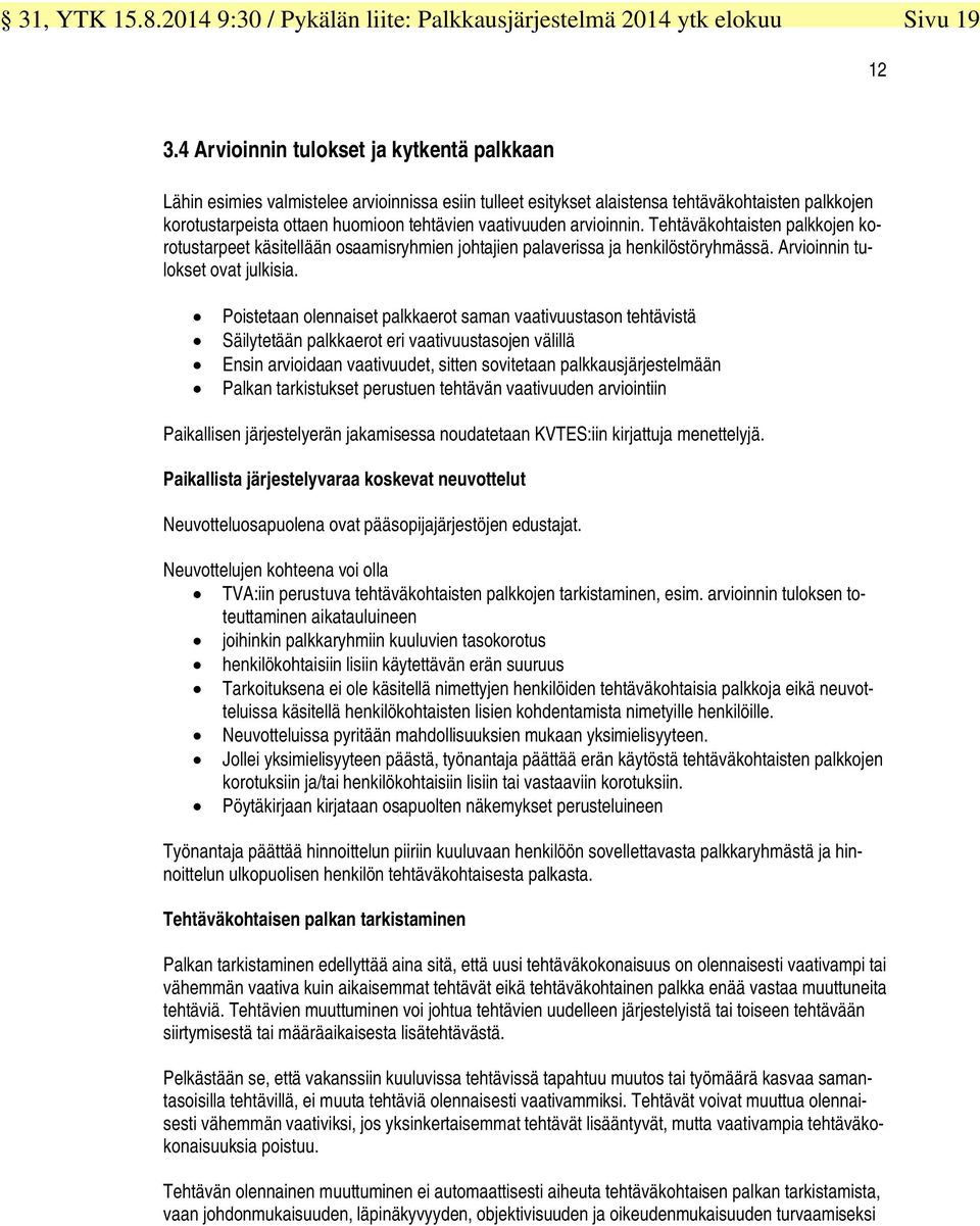 arvioinnin. Tehtäväkohtaisten palkkojen korotustarpeet käsitellään osaamisryhmien johtajien palaverissa ja henkilöstöryhmässä. Arvioinnin tulokset ovat julkisia.