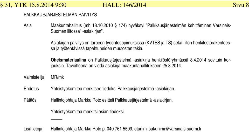 Oheismateriaalina on Palkkausjärjestelmä -asiakirja henkilöstöryhmässä 8.4.2014 sovituin korjauksin. Tavoitteena on viedä asiakirja maakuntahallitukseen 25.8.2014. Valmistelija Ehdotus Päätös MR/mk Yhteistyökomitea merkitsee tiedoksi Palkkausjärjestelmä -asiakirjan.