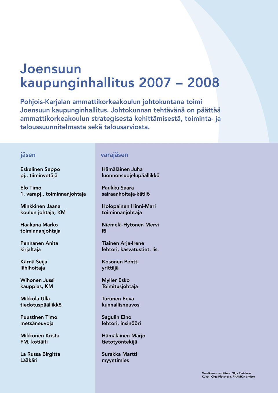 , toiminnanjohtaja Minkkinen Jaana koulun johtaja, KM Haakana Marko toiminnanjohtaja Pennanen Anita kirjaltaja Kärnä Seija lähihoitaja Wihonen Jussi kauppias, KM Mikkola Ulla tiedotuspäällikkö