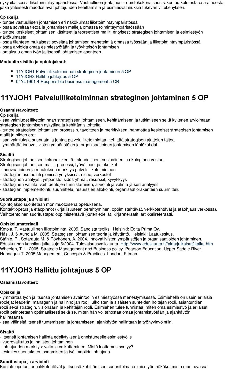 - tuntee vastuullisen johtamisen eri näkökulmat liiketoimintaympäristössä - osaa soveltaa tietoa ja johtamisen malleja omassa toimintaympäristössään - tuntee keskeiset johtamisen käsitteet ja