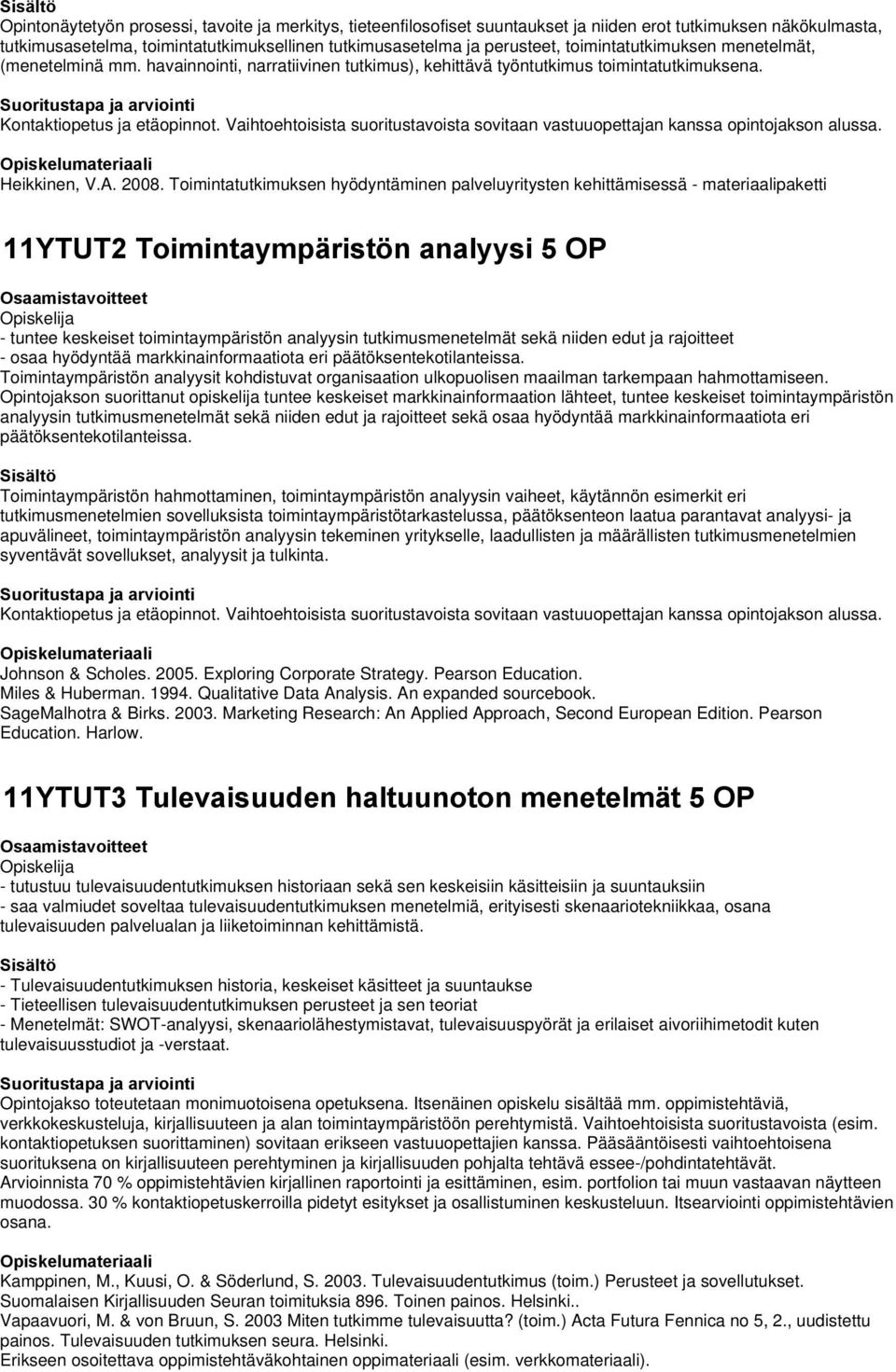 Vaihtoehtoisista suoritustavoista sovitaan vastuuopettajan kanssa opintojakson alussa. Heikkinen, V.A. 2008.