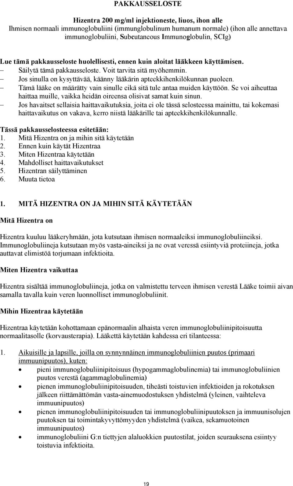 Jos sinulla on kysyttävää, käänny lääkärin apteekkihenkilökunnan puoleen. Tämä lääke on määrätty vain sinulle eikä sitä tule antaa muiden käyttöön.