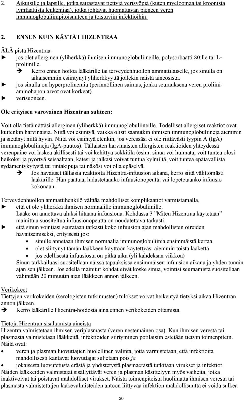 Kerro ennen hoitoa lääkärille tai terveydenhuollon ammattilaiselle, jos sinulla on aikaisemmin esiintynyt yliherkkyyttä jollekin näistä aineosista.