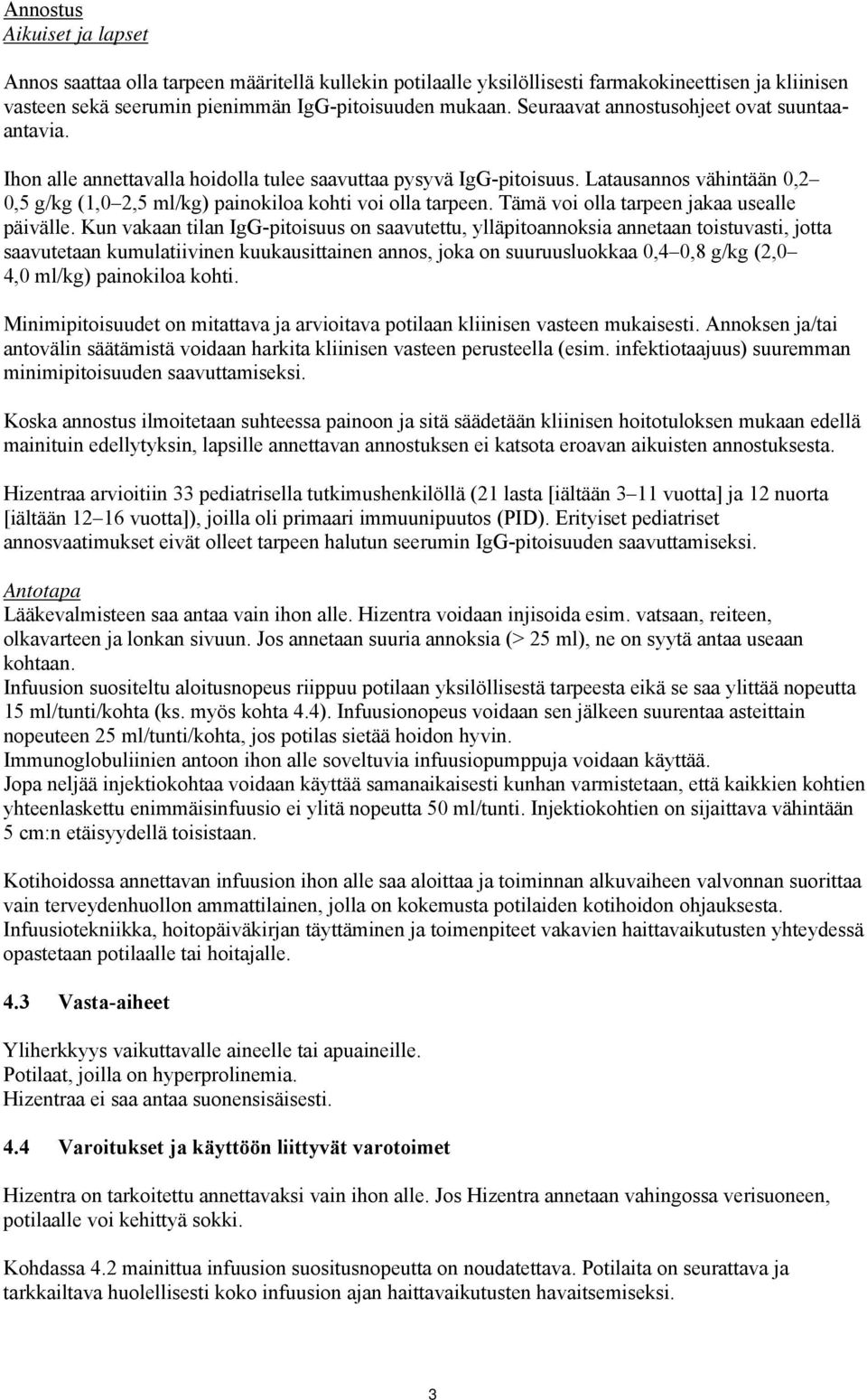 Latausannos vähintään 0,2 0,5 g/kg (1,0 2,5 ml/kg) painokiloa kohti voi olla tarpeen. Tämä voi olla tarpeen jakaa usealle päivälle.