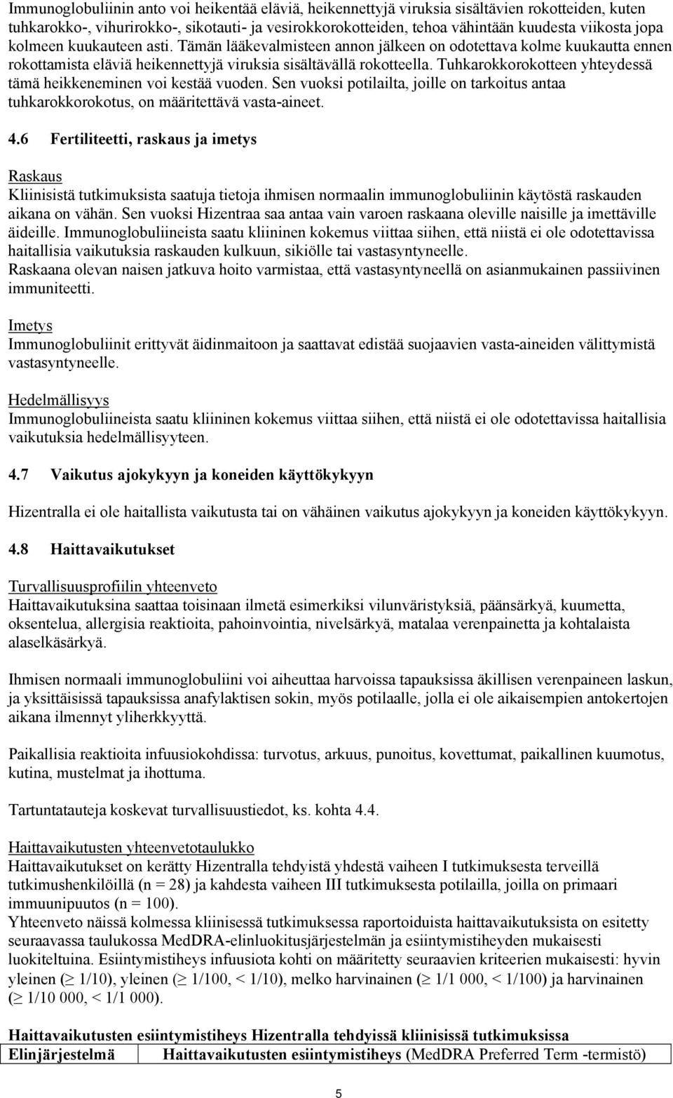 Tuhkarokkorokotteen yhteydessä tämä heikkeneminen voi kestää vuoden. Sen vuoksi potilailta, joille on tarkoitus antaa tuhkarokkorokotus, on määritettävä vasta-aineet. 4.